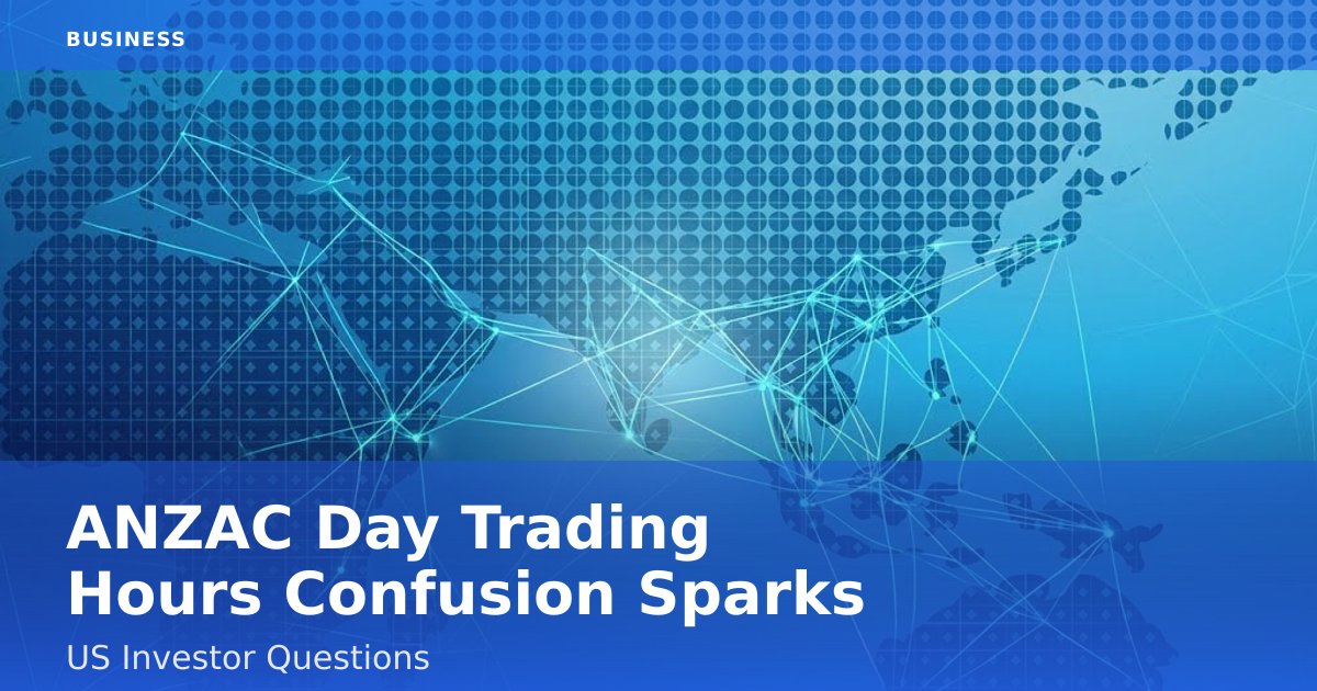 ANZAC Day Trading Hours Confusion Sparks US Investor Questions