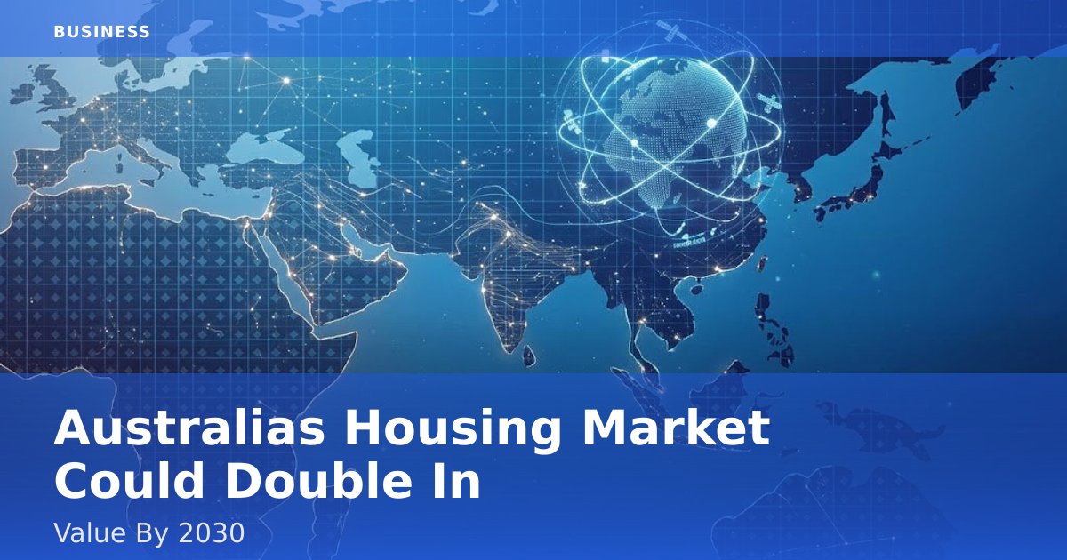Australia's Housing Market Could Double In Value By 2030