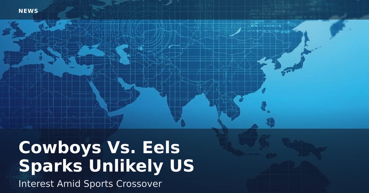 Cowboys Vs. Eels Sparks Unlikely US Interest Amid Sports Crossover