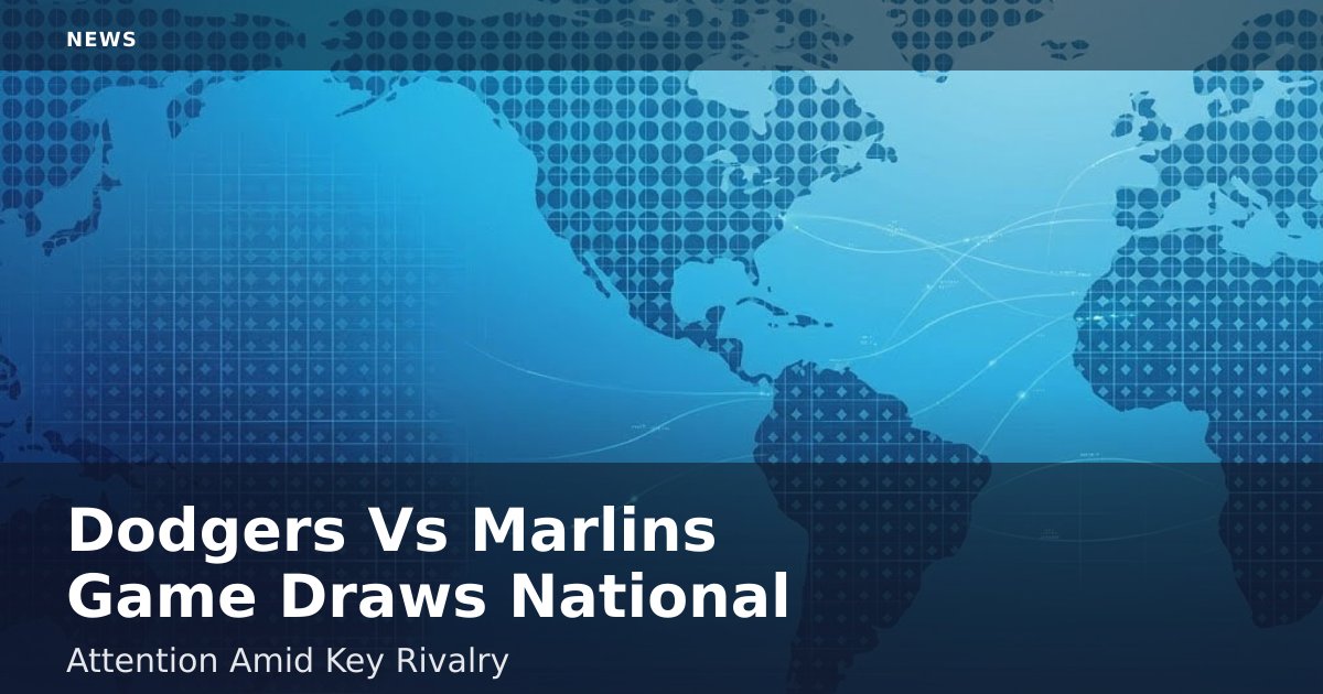 Dodgers Vs Marlins Game Draws National Attention Amid Key Rivalry