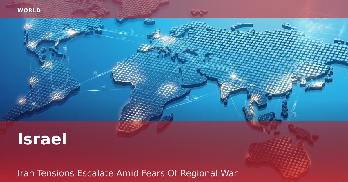 Israel-Iran Tensions Escalate Amid Fears Of Regional War
