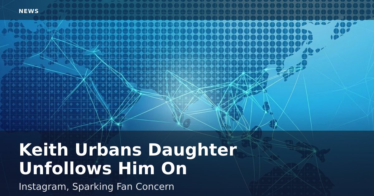 Keith Urban's Daughter Unfollows Him On Instagram, Sparking Fan Concern