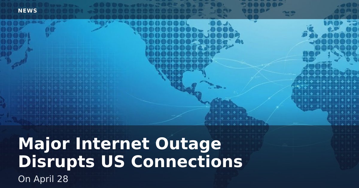 Major Internet Outage Disrupts US Connections On April 28