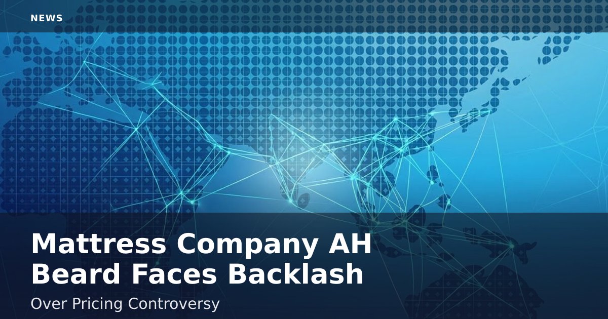 Mattress Company AH Beard Faces Backlash Over Pricing Controversy