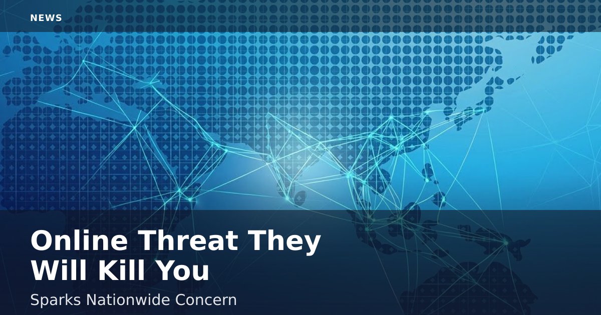 Online Threat 'They Will Kill You' Sparks Nationwide Concern