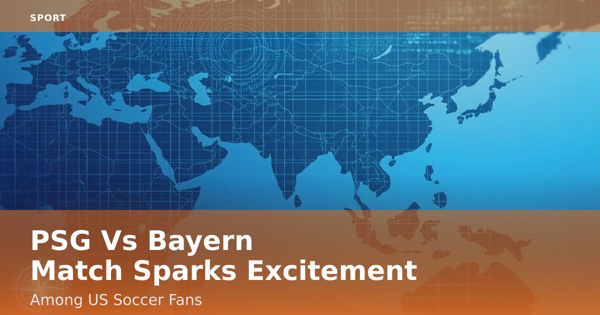 PSG Vs Bayern Match Sparks Excitement Among US Soccer Fans