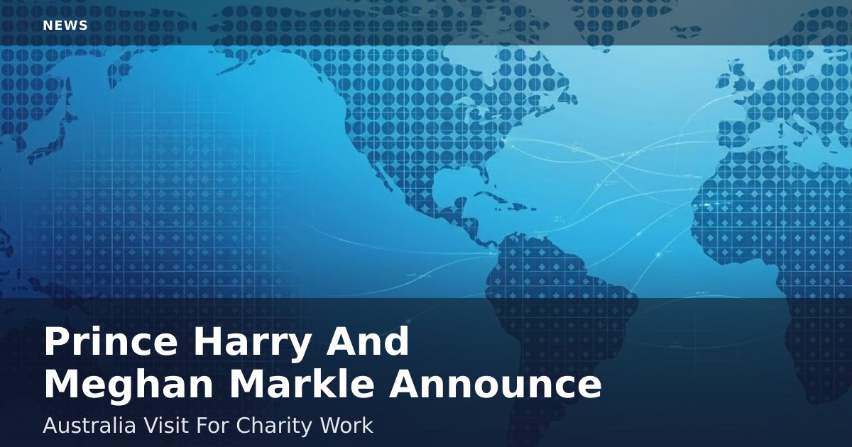Prince Harry And Meghan Markle Announce Australia Visit For Charity Work