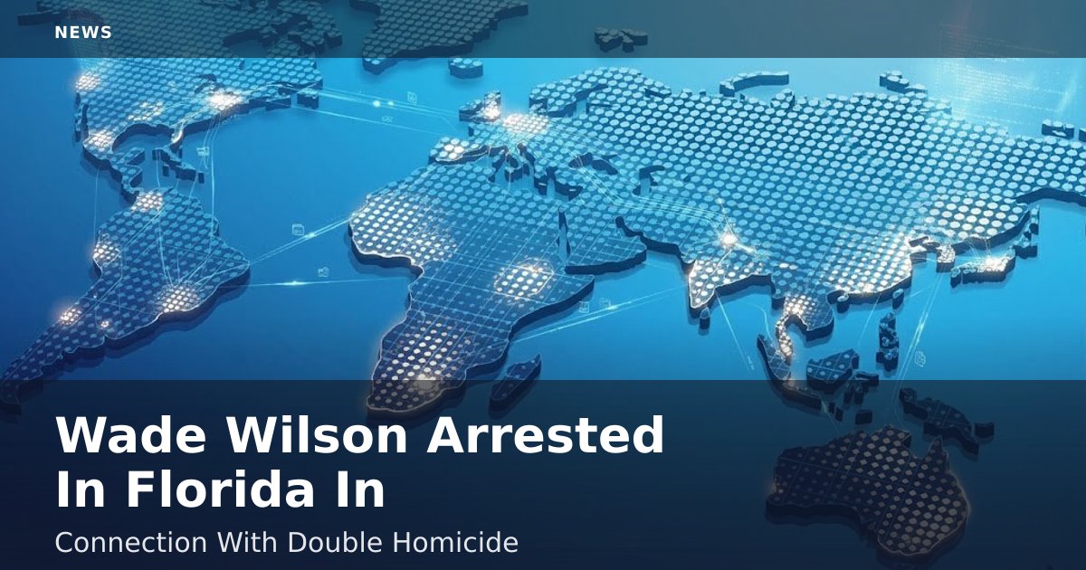 Wade Wilson Arrested In Florida In Connection With Double Homicide