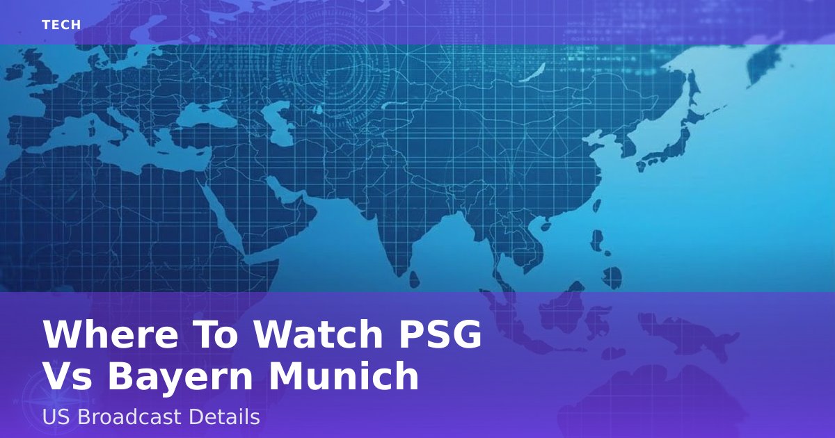 Where To Watch PSG Vs Bayern Munich: US Broadcast Details